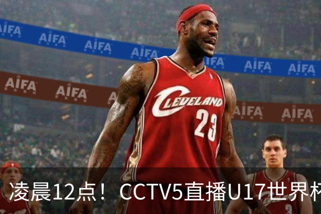 凌晨12点！CCTV5直播U17世界杯揭幕战，万项赵松源领衔最强阵容，目标=打平取1分